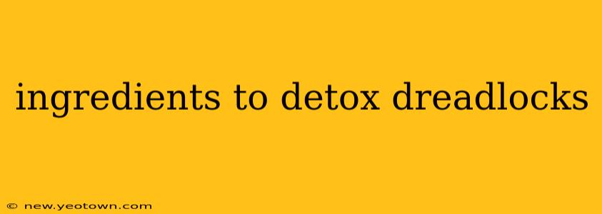 ingredients to detox dreadlocks