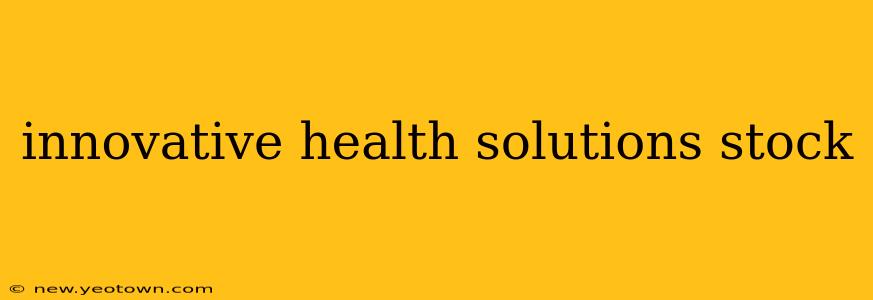 innovative health solutions stock