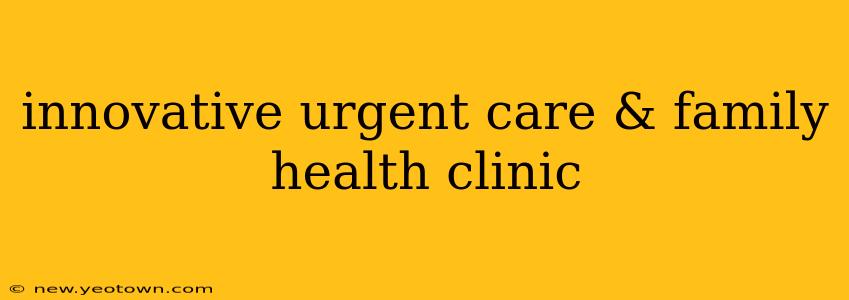 innovative urgent care & family health clinic