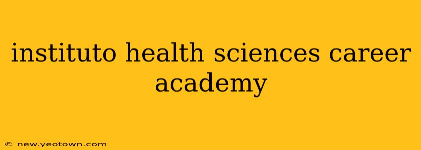 instituto health sciences career academy