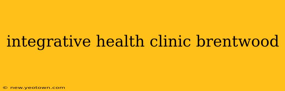 integrative health clinic brentwood