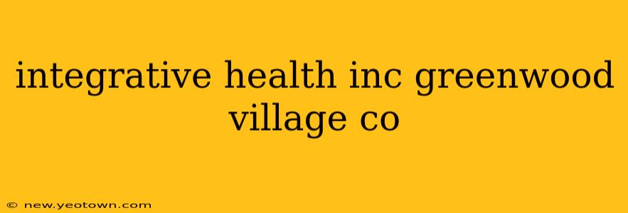 integrative health inc greenwood village co