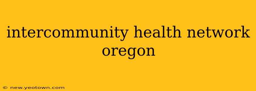 intercommunity health network oregon