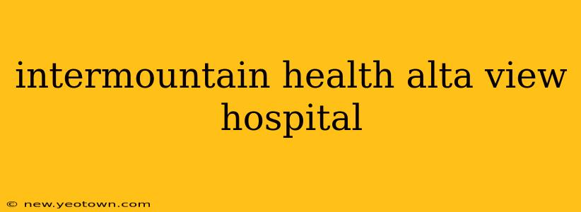 intermountain health alta view hospital