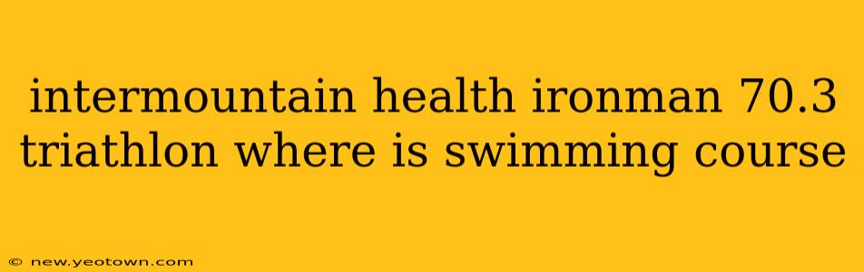 intermountain health ironman 70.3 triathlon where is swimming course