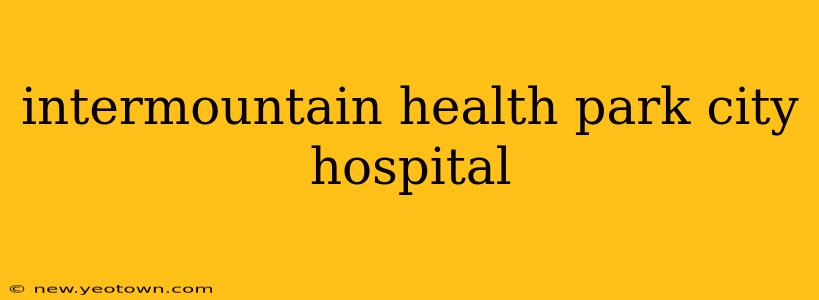 intermountain health park city hospital