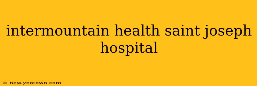 intermountain health saint joseph hospital