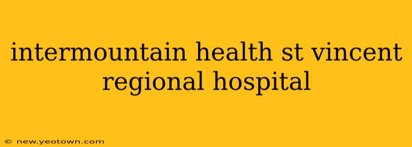 intermountain health st vincent regional hospital