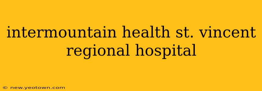 intermountain health st. vincent regional hospital