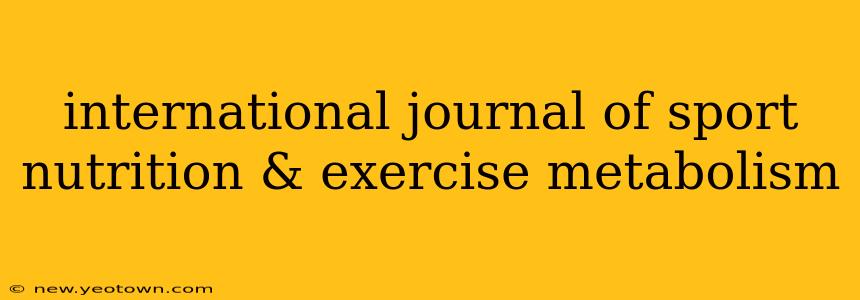international journal of sport nutrition & exercise metabolism