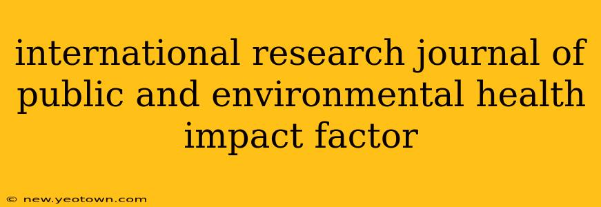 international research journal of public and environmental health impact factor