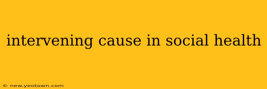intervening cause in social health