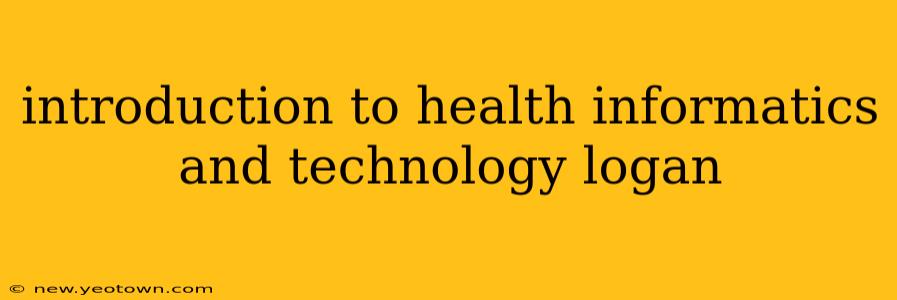 introduction to health informatics and technology logan