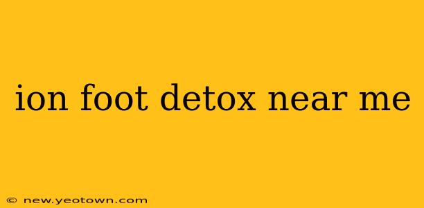 ion foot detox near me