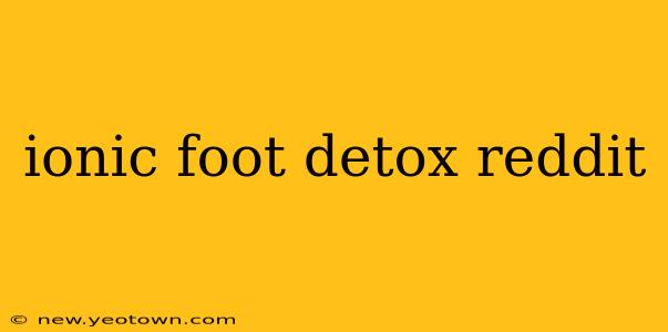 ionic foot detox reddit