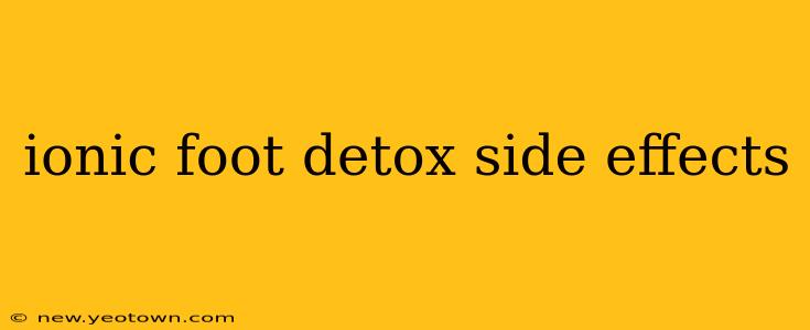 ionic foot detox side effects