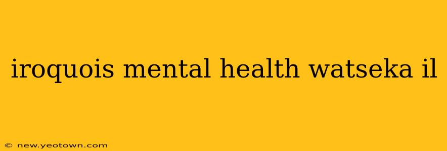 iroquois mental health watseka il
