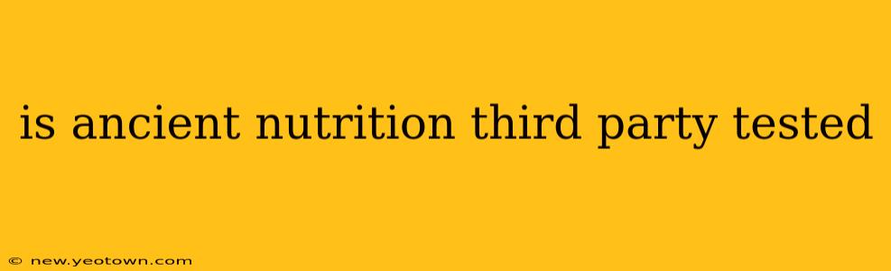 is ancient nutrition third party tested