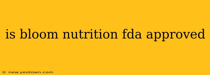 is bloom nutrition fda approved
