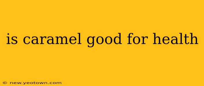 is caramel good for health