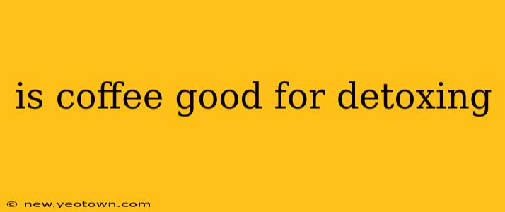 is coffee good for detoxing