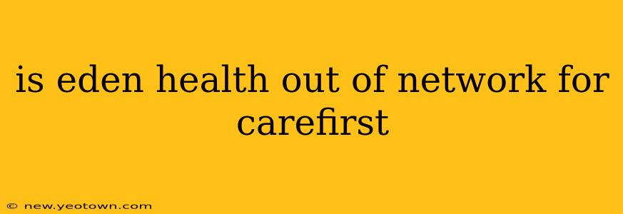 is eden health out of network for carefirst