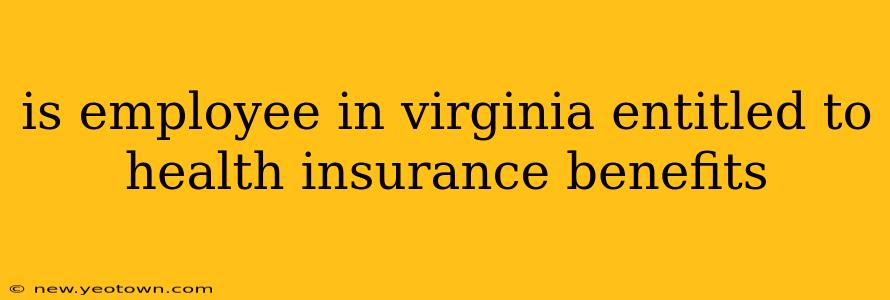 is employee in virginia entitled to health insurance benefits