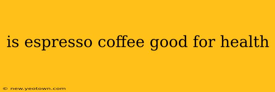is espresso coffee good for health