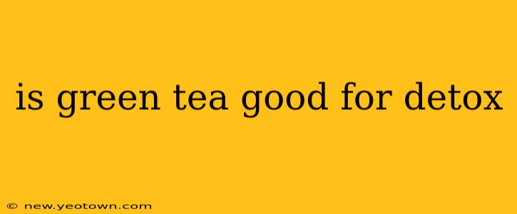 is green tea good for detox
