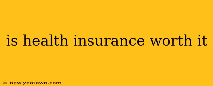 is health insurance worth it