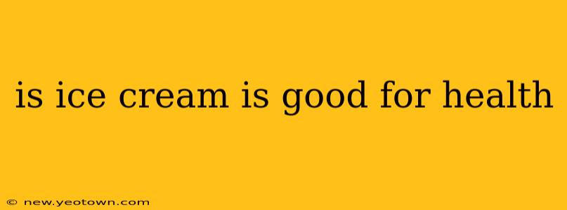 is ice cream is good for health