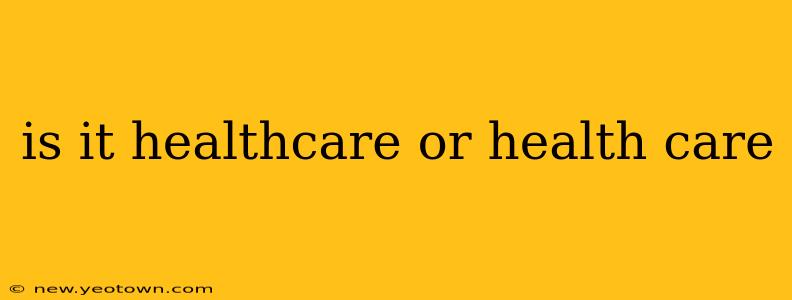 is it healthcare or health care