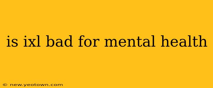 is ixl bad for mental health