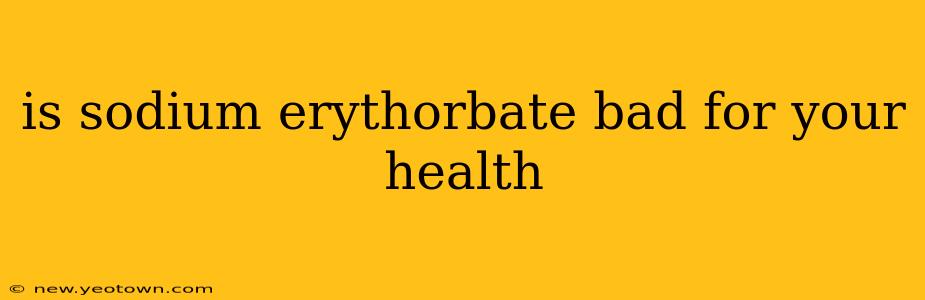is sodium erythorbate bad for your health