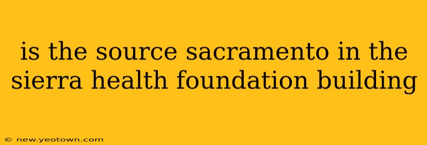 is the source sacramento in the sierra health foundation building