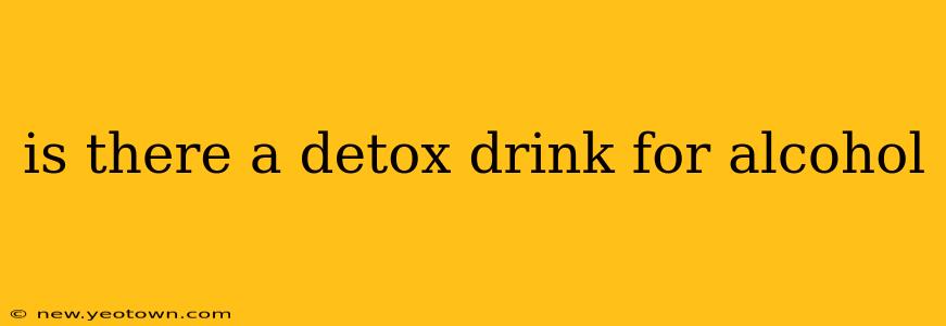 is there a detox drink for alcohol