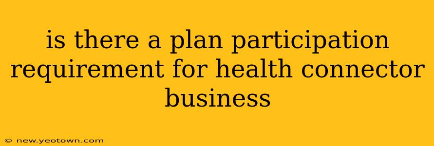 is there a plan participation requirement for health connector business