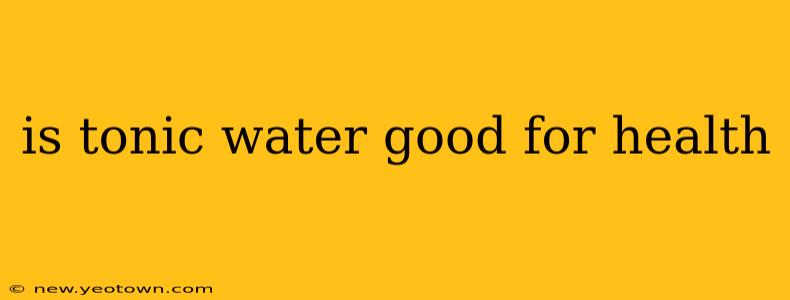 is tonic water good for health