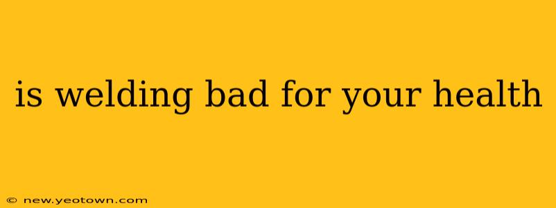 is welding bad for your health