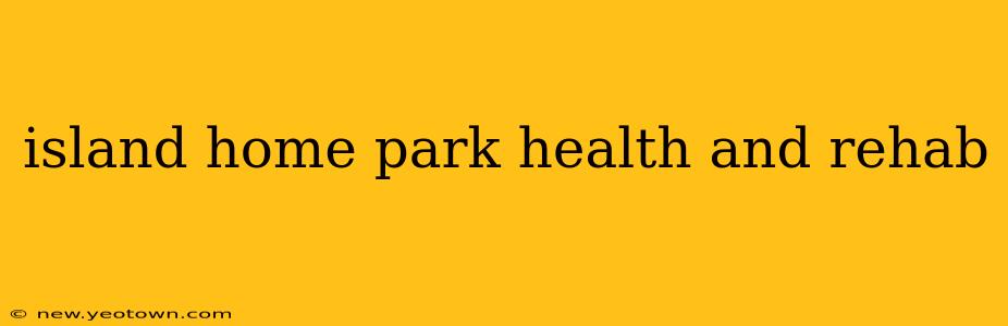 island home park health and rehab