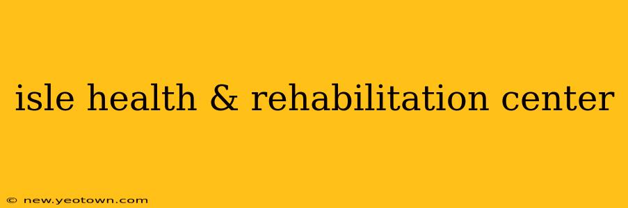 isle health & rehabilitation center
