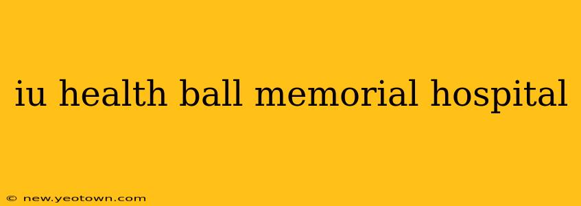 iu health ball memorial hospital