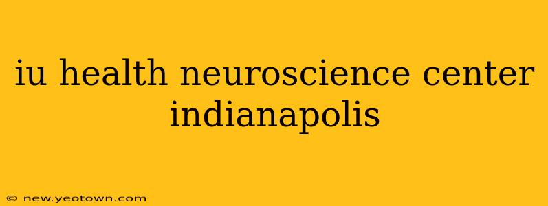 iu health neuroscience center indianapolis