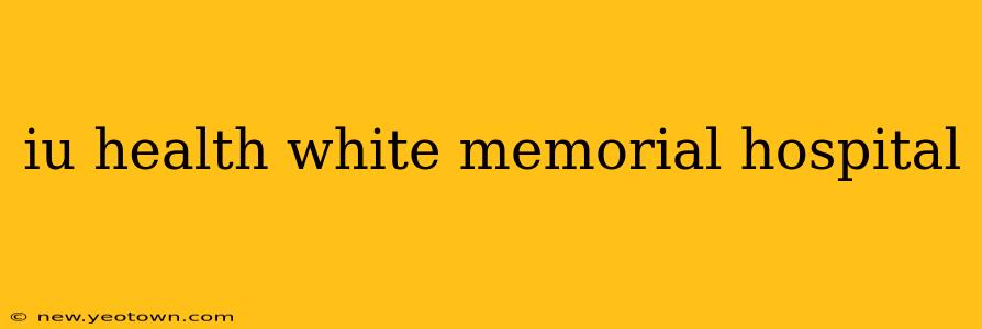 iu health white memorial hospital
