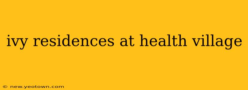 ivy residences at health village