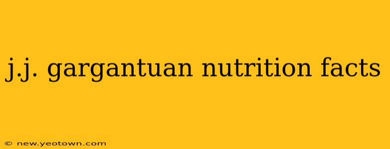 j.j. gargantuan nutrition facts