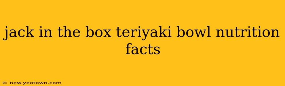 jack in the box teriyaki bowl nutrition facts
