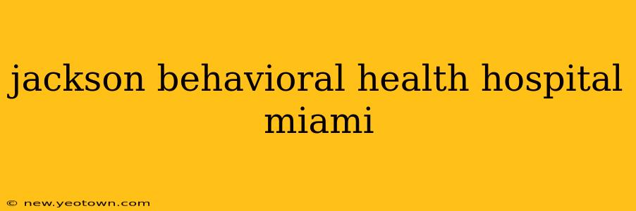 jackson behavioral health hospital miami