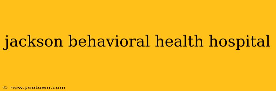 jackson behavioral health hospital