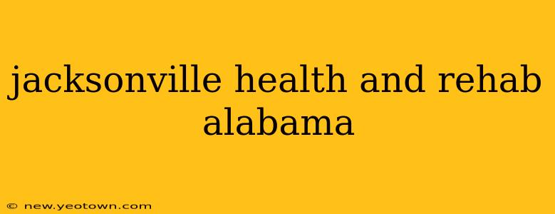 jacksonville health and rehab alabama